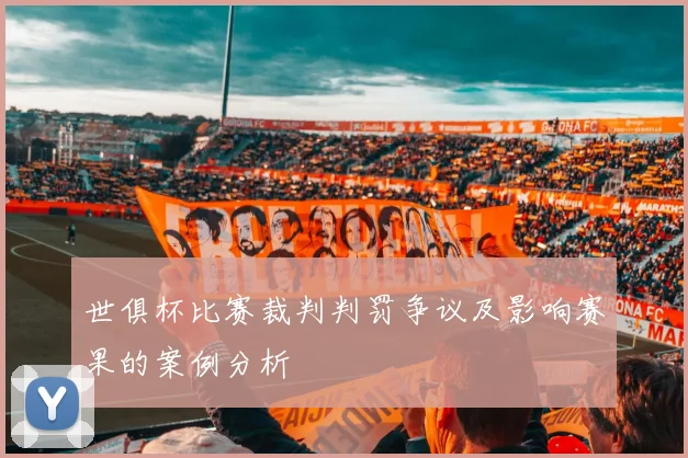 世俱杯比赛裁判判罚争议及影响赛果的案例分析